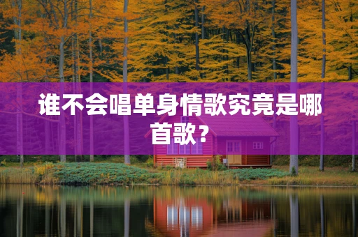 谁不会唱单身情歌究竟是哪首歌？